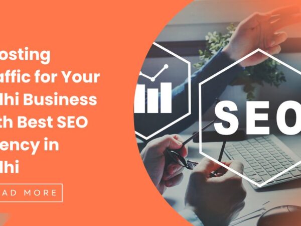 Boosting Traffic for Your Delhi Business with Best SEO agency in Delhi