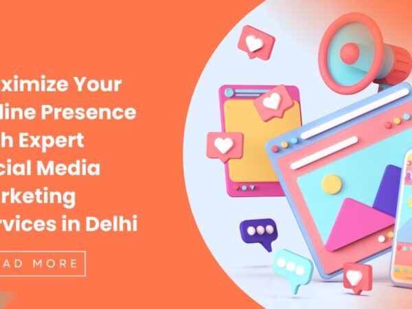 Maximize Your Online Presence with Expert Social Media Marketing Services In Delhi