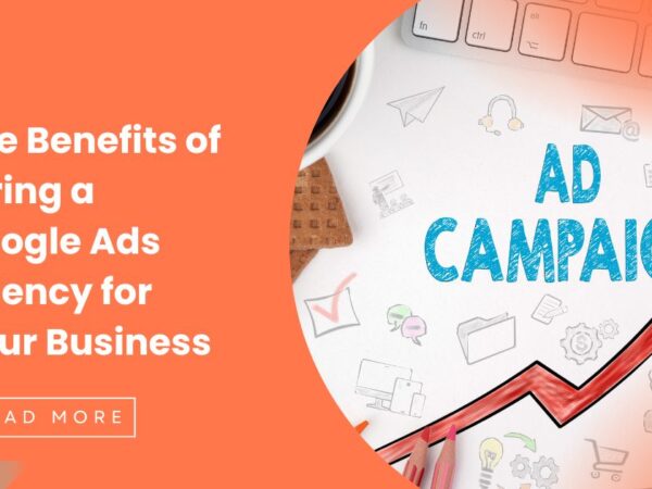 The Benefits of Hiring a Google Ads Agency for Your Business