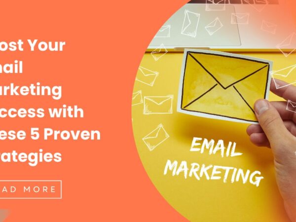 Boost Your Email Marketing Success with These 5 Proven Strategies