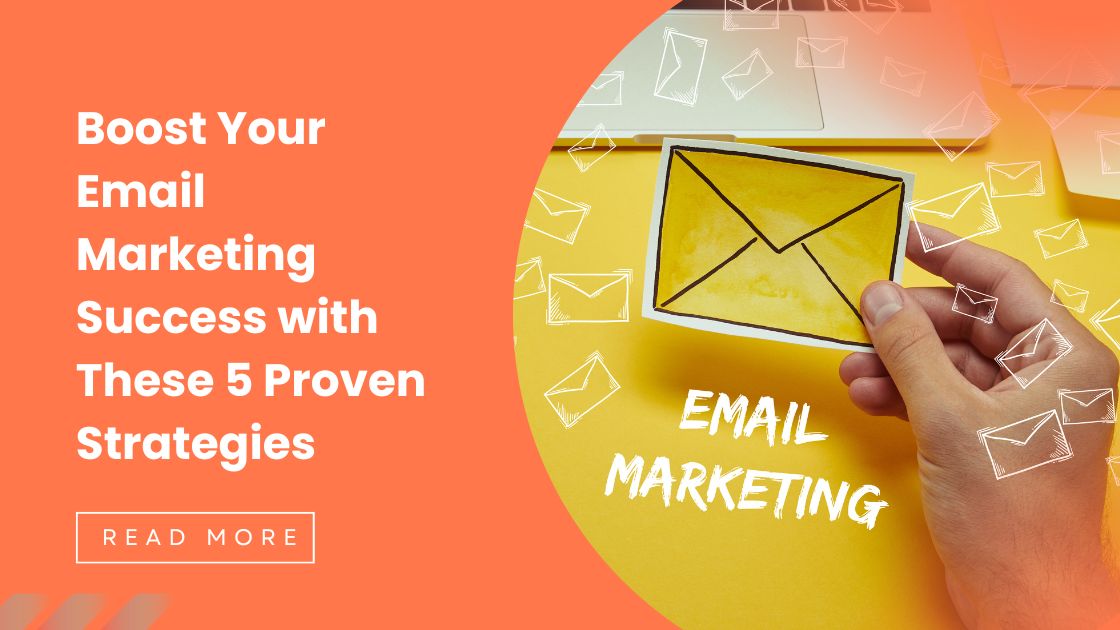 Boost Your Email Marketing Success with These 5 Proven Strategies