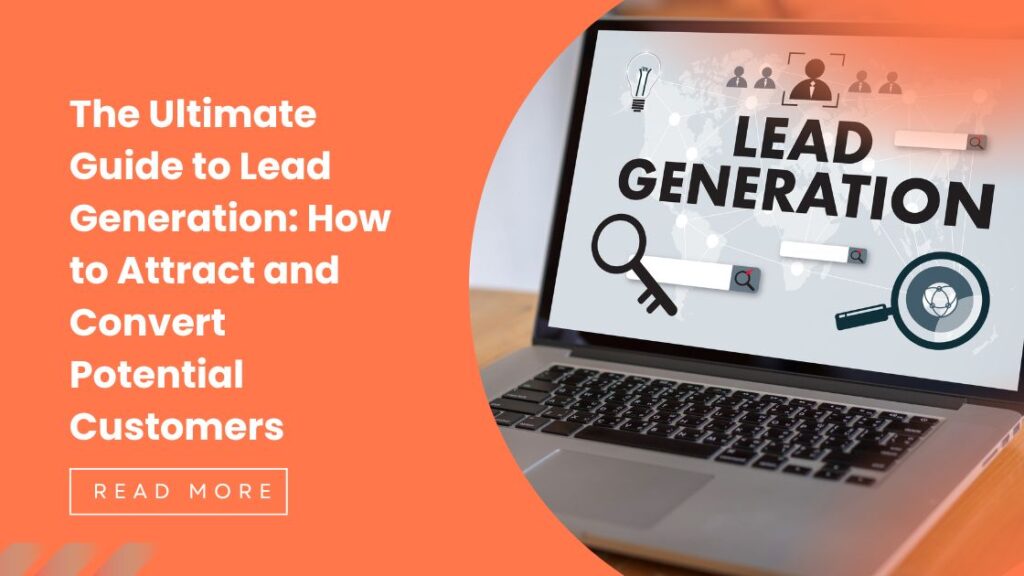 The Ultimate Guide to Lead Generation: How to Attract and Convert Potential Customers
