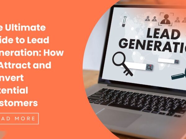 The Ultimate Guide to Lead Generation: How to Attract and Convert Potential Customers