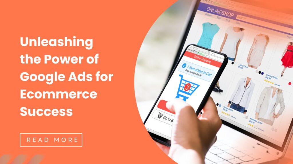 Unleashing the Power of Google Ads for Ecommerce Success