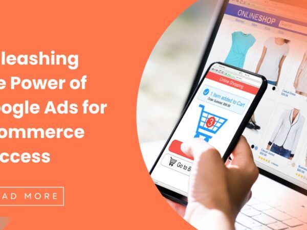 Unleashing the Power of Google Ads for Ecommerce Success