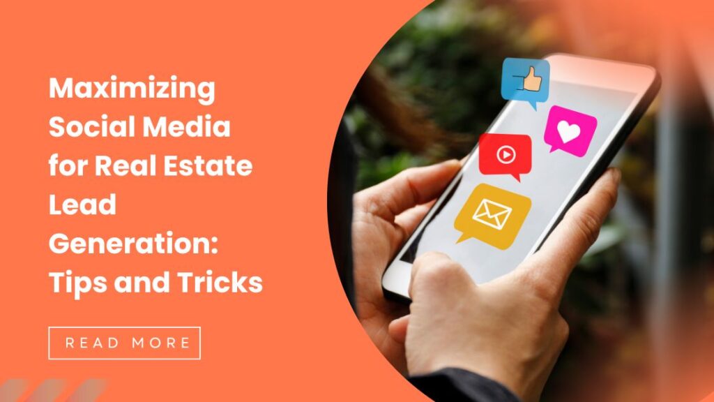 Maximizing Social Media for Real Estate Lead Generation: Tips and Tricks