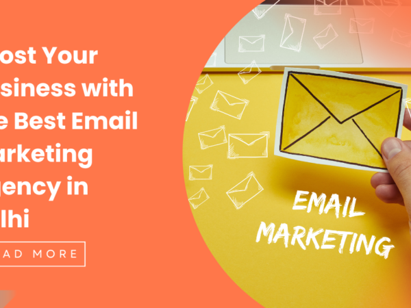 Why You Need the Best Email Marketing Agency in Delhi for Your Business