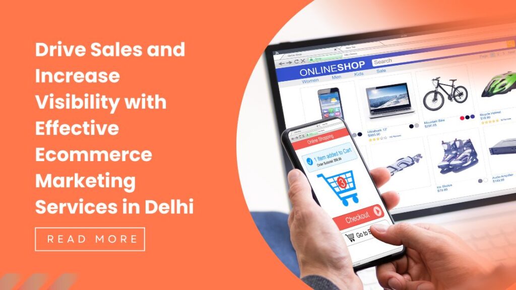Drive Sales and Increase Visibility with Effective Ecommerce Marketing Services in Delhi