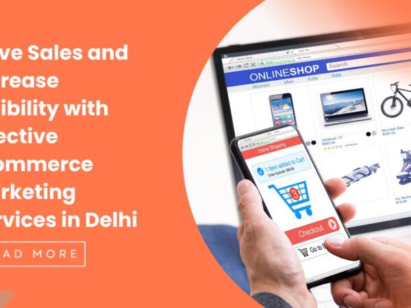 Drive Sales and Increase Visibility with Effective Ecommerce Marketing Services in Delhi