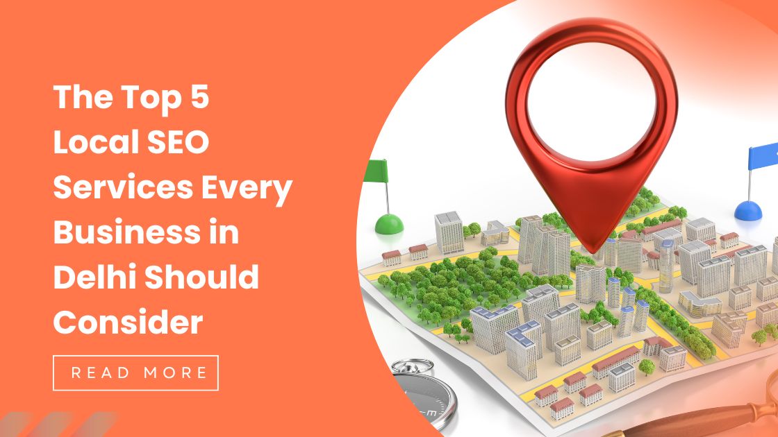 The Top 5 Local SEO Services in Delhi That Every Business Should Consider