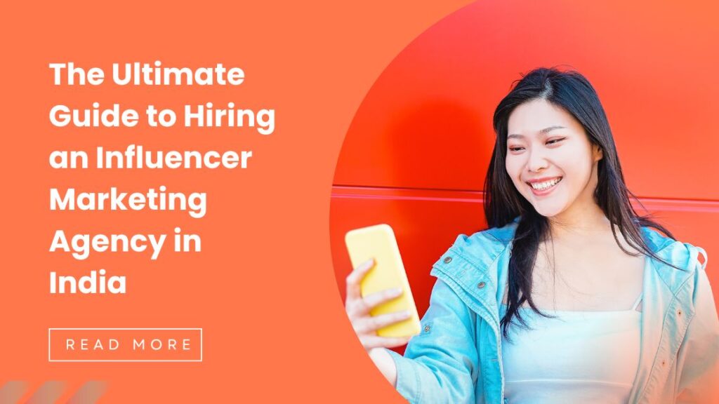 The Ultimate Guide to Hiring an Influencer Marketing Agency in India: 5 Essential Questions to Ask