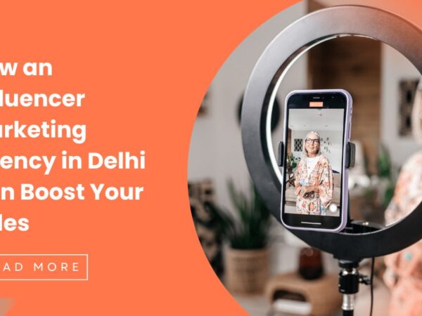 How an Influencer Marketing Agency in Delhi Can Boost Your Sales