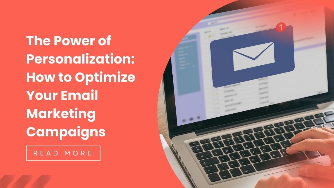 The Power of Personalization: How to Optimize Your Email Marketing Campaigns