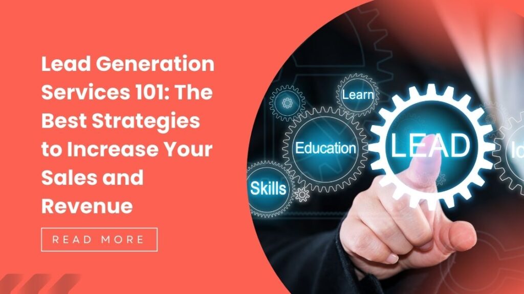 Lead Generation Services 101: The Best Strategies to Increase Your Sales and Revenue