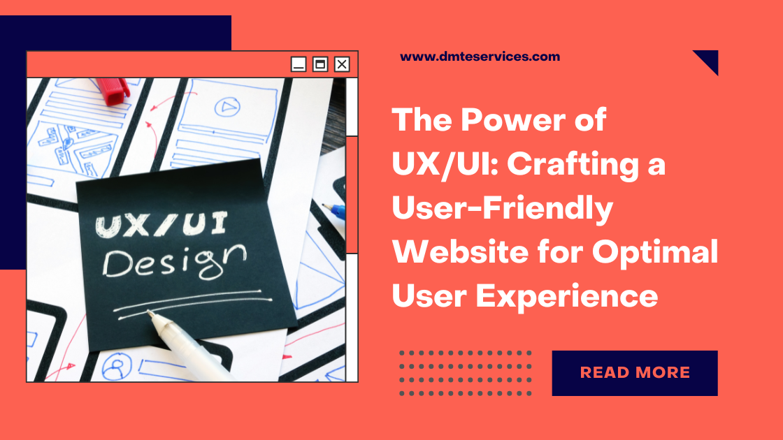 The Power of UX/UI: Crafting a User-Friendly Website for Optimal User Experience