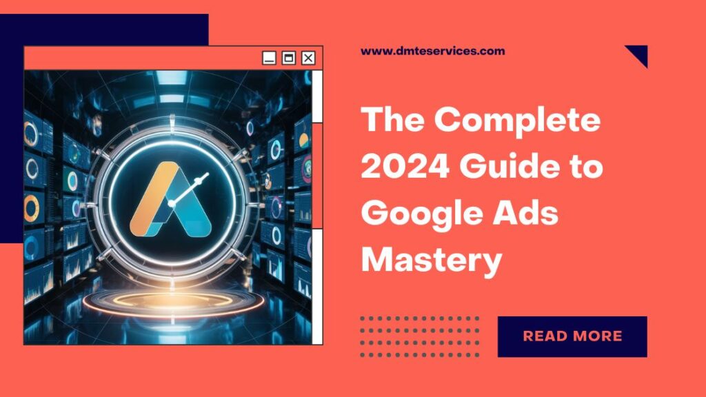 The Complete 2024 Guide to Google Ads Mastery