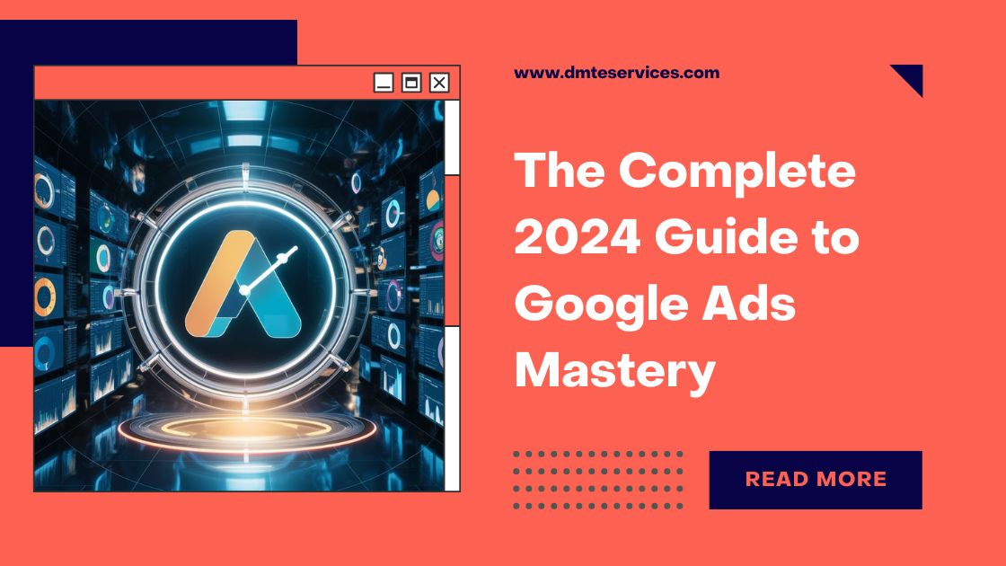 The Complete 2024 Guide to Google Ads Mastery